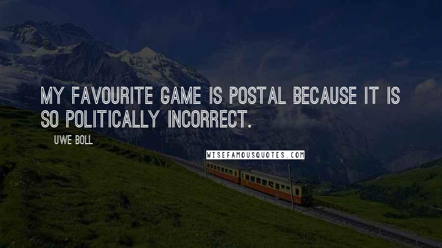 Uwe Boll Quotes: My favourite game is Postal because it is so politically incorrect.