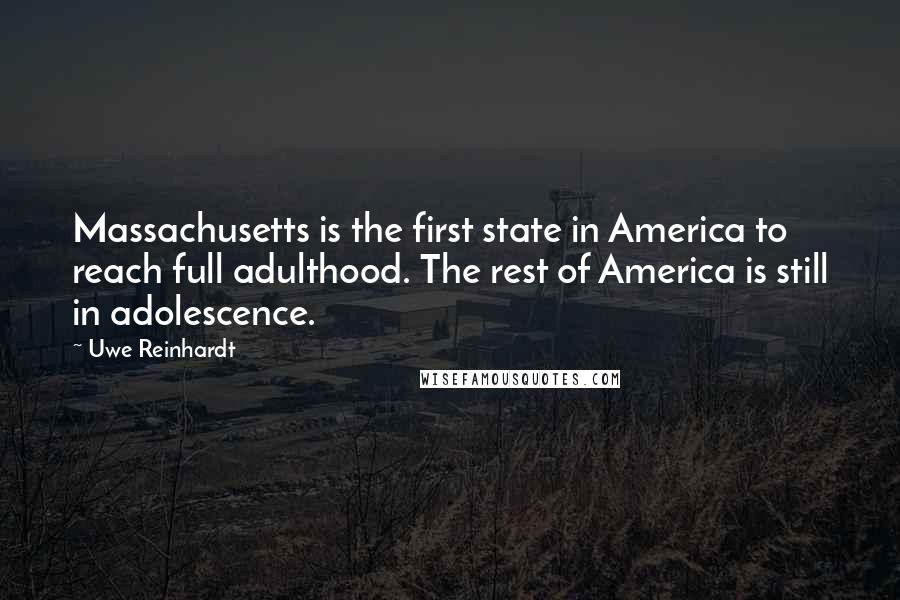 Uwe Reinhardt Quotes: Massachusetts is the first state in America to reach full adulthood. The rest of America is still in adolescence.