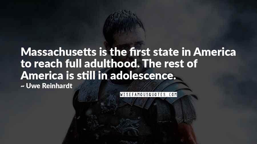 Uwe Reinhardt Quotes: Massachusetts is the first state in America to reach full adulthood. The rest of America is still in adolescence.