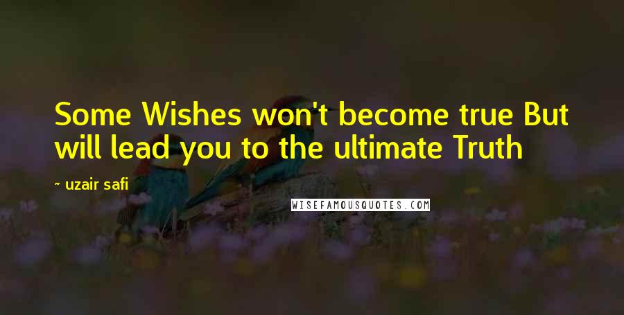 Uzair Safi Quotes: Some Wishes won't become true But will lead you to the ultimate Truth