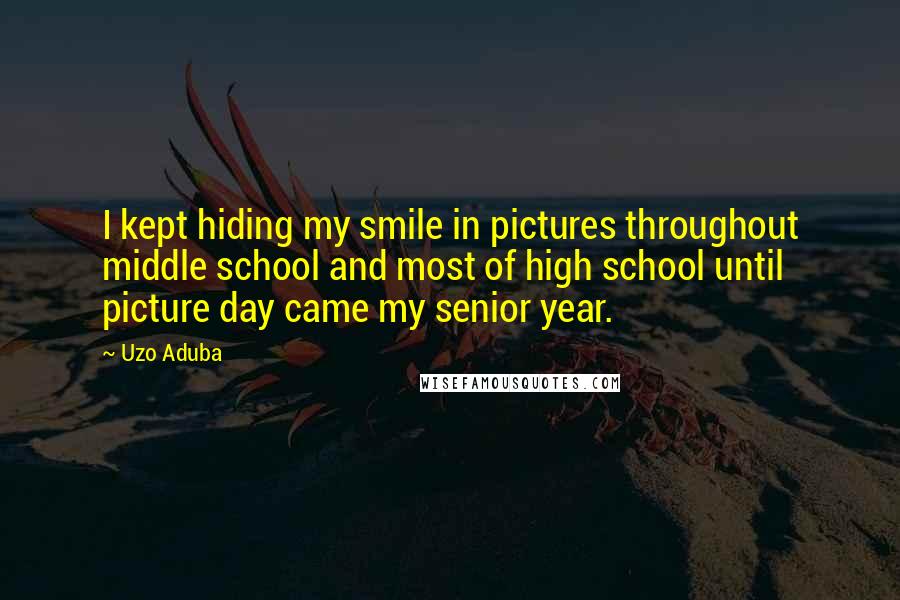 Uzo Aduba Quotes: I kept hiding my smile in pictures throughout middle school and most of high school until picture day came my senior year.