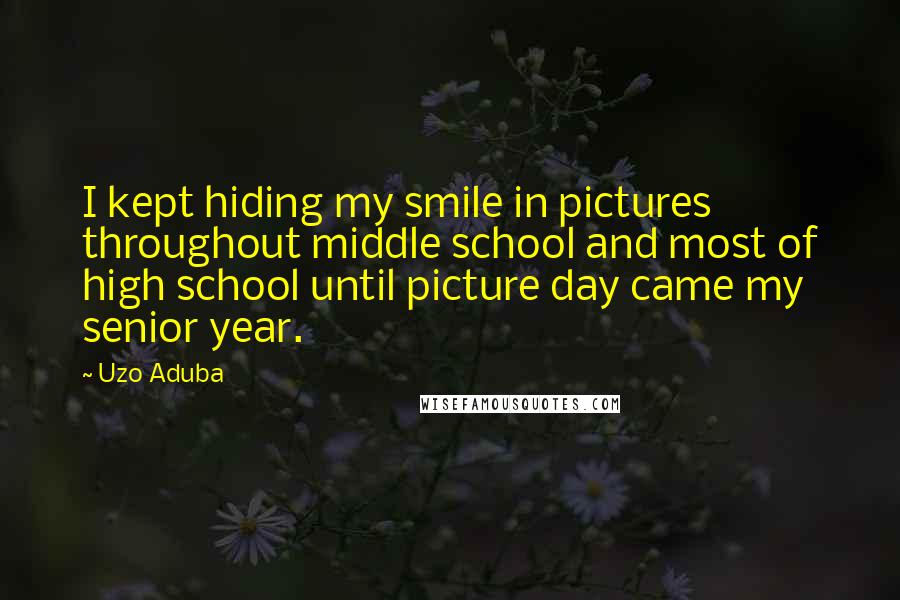 Uzo Aduba Quotes: I kept hiding my smile in pictures throughout middle school and most of high school until picture day came my senior year.