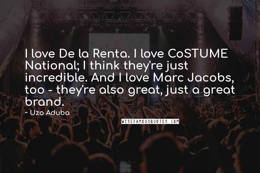 Uzo Aduba Quotes: I love De la Renta. I love CoSTUME National; I think they're just incredible. And I love Marc Jacobs, too - they're also great, just a great brand.