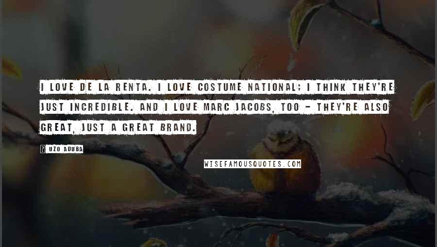 Uzo Aduba Quotes: I love De la Renta. I love CoSTUME National; I think they're just incredible. And I love Marc Jacobs, too - they're also great, just a great brand.