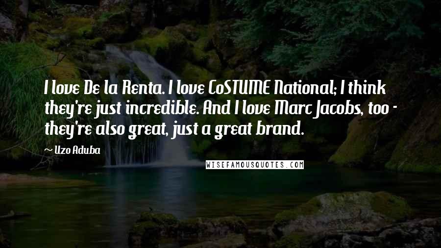Uzo Aduba Quotes: I love De la Renta. I love CoSTUME National; I think they're just incredible. And I love Marc Jacobs, too - they're also great, just a great brand.