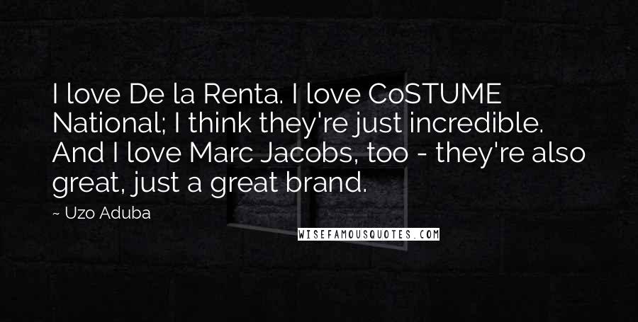 Uzo Aduba Quotes: I love De la Renta. I love CoSTUME National; I think they're just incredible. And I love Marc Jacobs, too - they're also great, just a great brand.