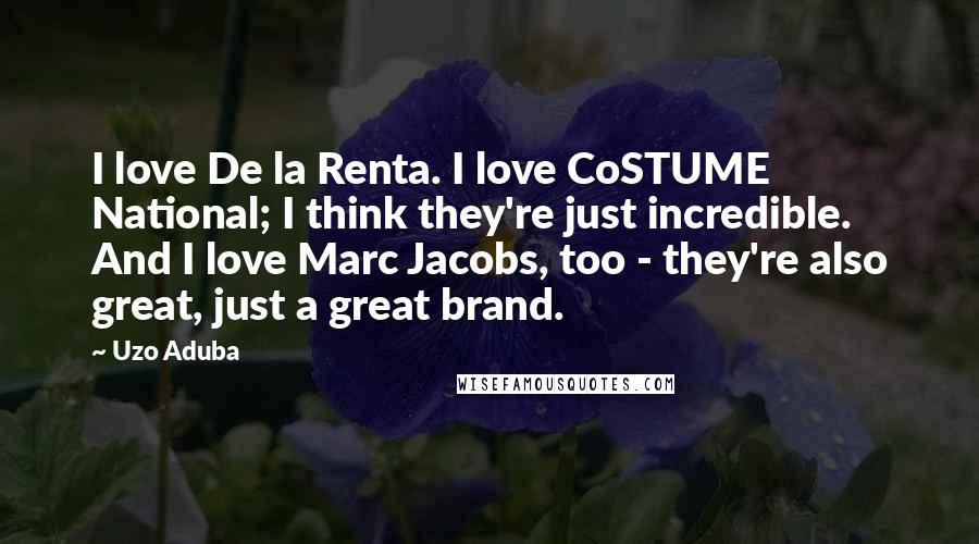 Uzo Aduba Quotes: I love De la Renta. I love CoSTUME National; I think they're just incredible. And I love Marc Jacobs, too - they're also great, just a great brand.