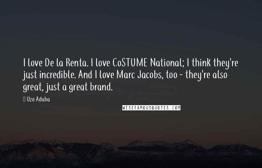 Uzo Aduba Quotes: I love De la Renta. I love CoSTUME National; I think they're just incredible. And I love Marc Jacobs, too - they're also great, just a great brand.