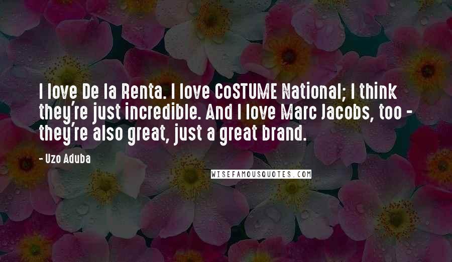 Uzo Aduba Quotes: I love De la Renta. I love CoSTUME National; I think they're just incredible. And I love Marc Jacobs, too - they're also great, just a great brand.
