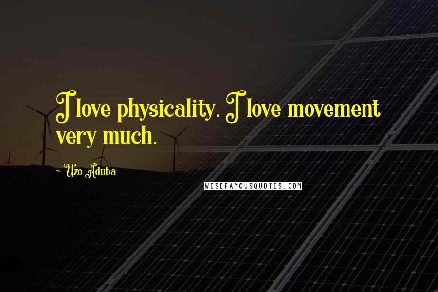Uzo Aduba Quotes: I love physicality. I love movement very much.