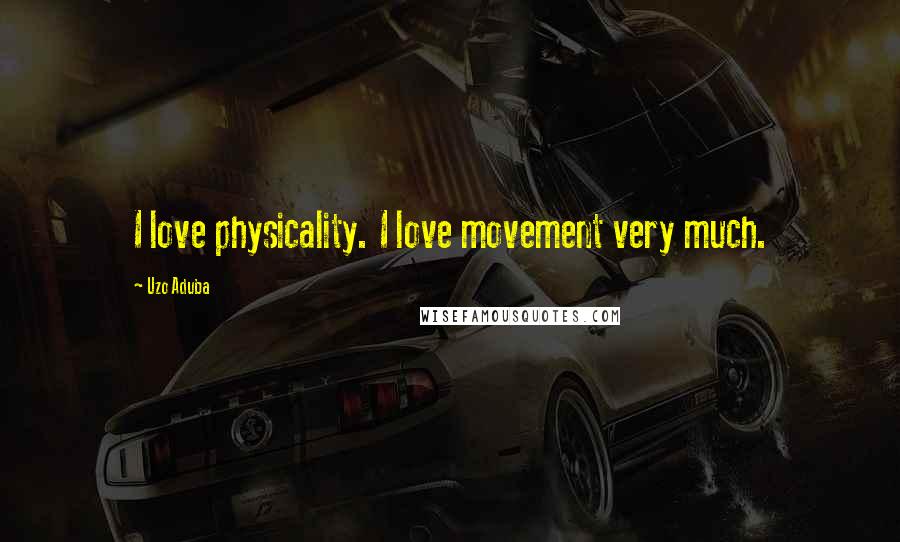 Uzo Aduba Quotes: I love physicality. I love movement very much.