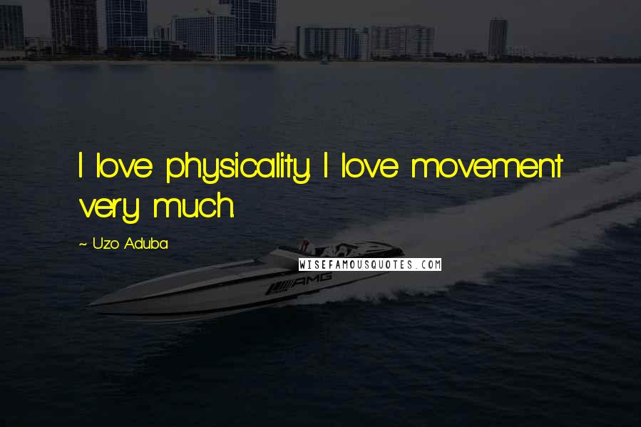 Uzo Aduba Quotes: I love physicality. I love movement very much.