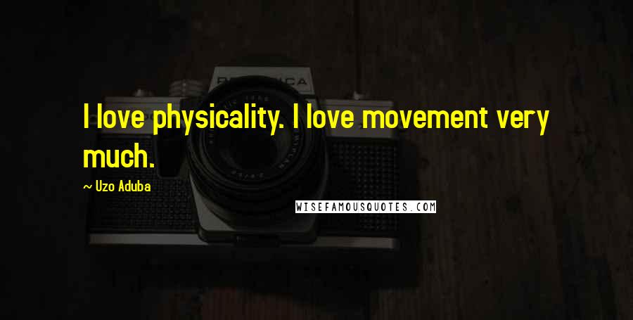 Uzo Aduba Quotes: I love physicality. I love movement very much.