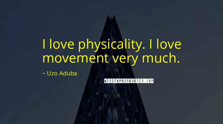 Uzo Aduba Quotes: I love physicality. I love movement very much.