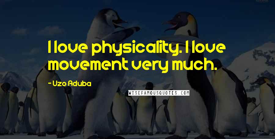 Uzo Aduba Quotes: I love physicality. I love movement very much.