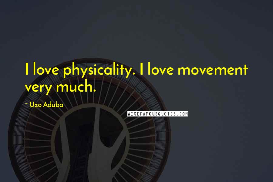 Uzo Aduba Quotes: I love physicality. I love movement very much.