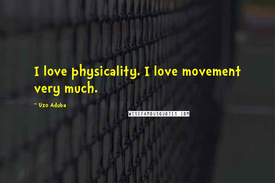 Uzo Aduba Quotes: I love physicality. I love movement very much.