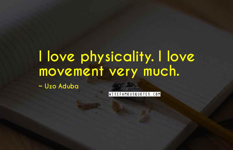 Uzo Aduba Quotes: I love physicality. I love movement very much.