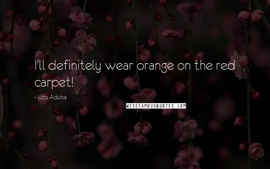 Uzo Aduba Quotes: I'll definitely wear orange on the red carpet!