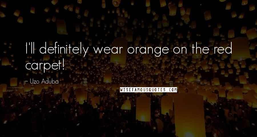Uzo Aduba Quotes: I'll definitely wear orange on the red carpet!