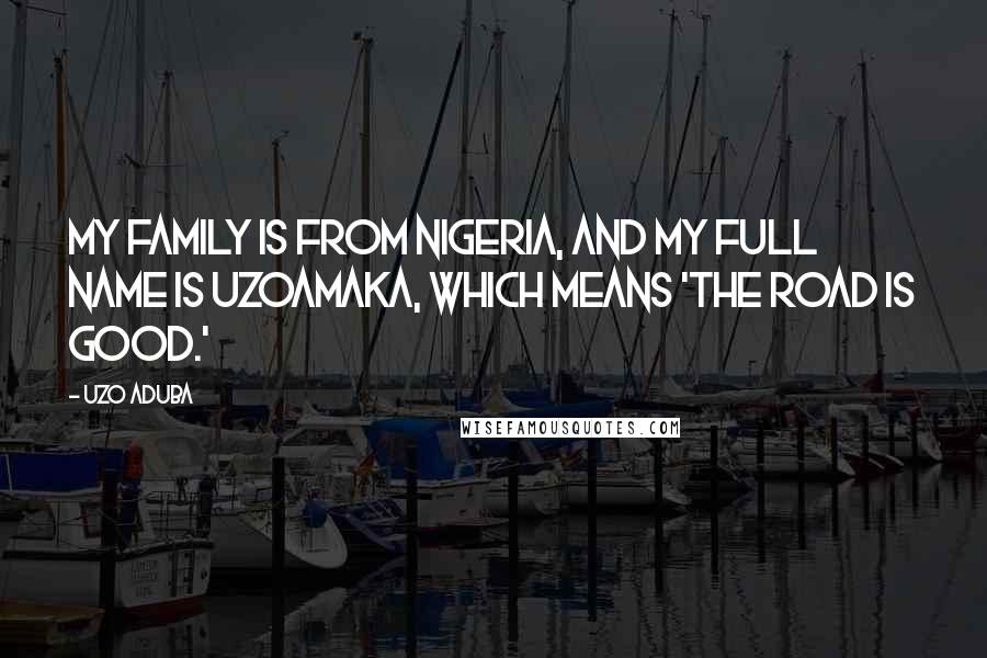 Uzo Aduba Quotes: My family is from Nigeria, and my full name is Uzoamaka, which means 'The road is good.'