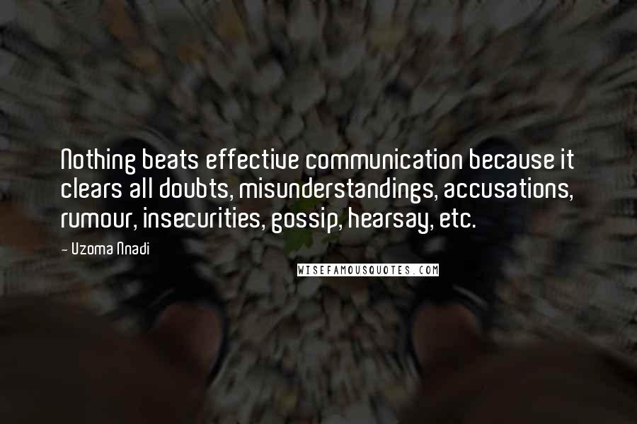 Uzoma Nnadi Quotes: Nothing beats effective communication because it clears all doubts, misunderstandings, accusations, rumour, insecurities, gossip, hearsay, etc.