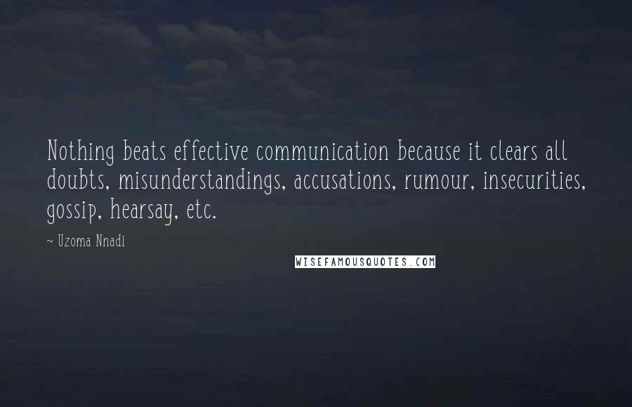 Uzoma Nnadi Quotes: Nothing beats effective communication because it clears all doubts, misunderstandings, accusations, rumour, insecurities, gossip, hearsay, etc.