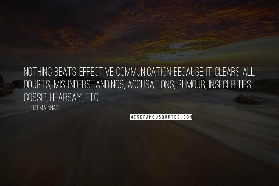 Uzoma Nnadi Quotes: Nothing beats effective communication because it clears all doubts, misunderstandings, accusations, rumour, insecurities, gossip, hearsay, etc.