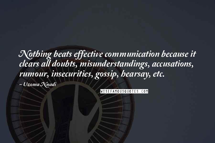 Uzoma Nnadi Quotes: Nothing beats effective communication because it clears all doubts, misunderstandings, accusations, rumour, insecurities, gossip, hearsay, etc.