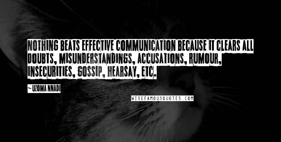 Uzoma Nnadi Quotes: Nothing beats effective communication because it clears all doubts, misunderstandings, accusations, rumour, insecurities, gossip, hearsay, etc.