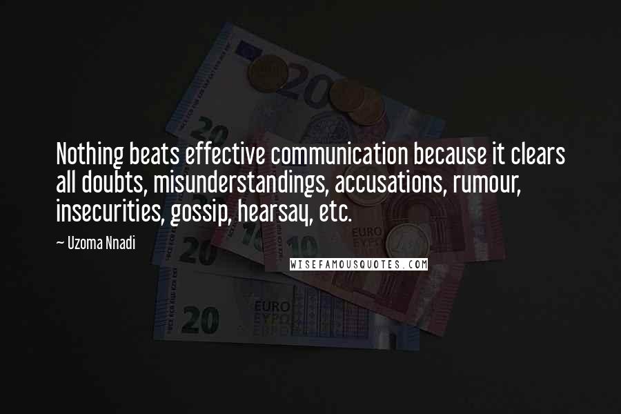 Uzoma Nnadi Quotes: Nothing beats effective communication because it clears all doubts, misunderstandings, accusations, rumour, insecurities, gossip, hearsay, etc.