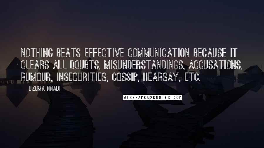 Uzoma Nnadi Quotes: Nothing beats effective communication because it clears all doubts, misunderstandings, accusations, rumour, insecurities, gossip, hearsay, etc.
