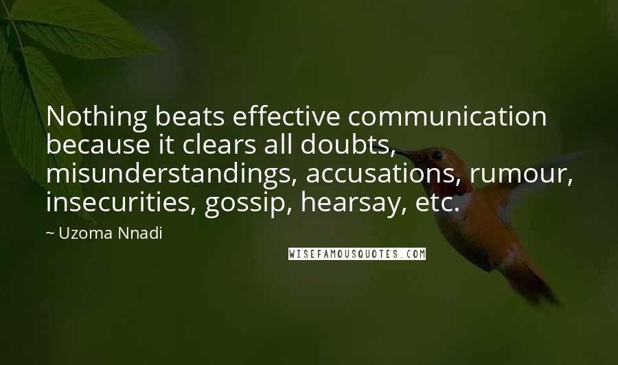 Uzoma Nnadi Quotes: Nothing beats effective communication because it clears all doubts, misunderstandings, accusations, rumour, insecurities, gossip, hearsay, etc.