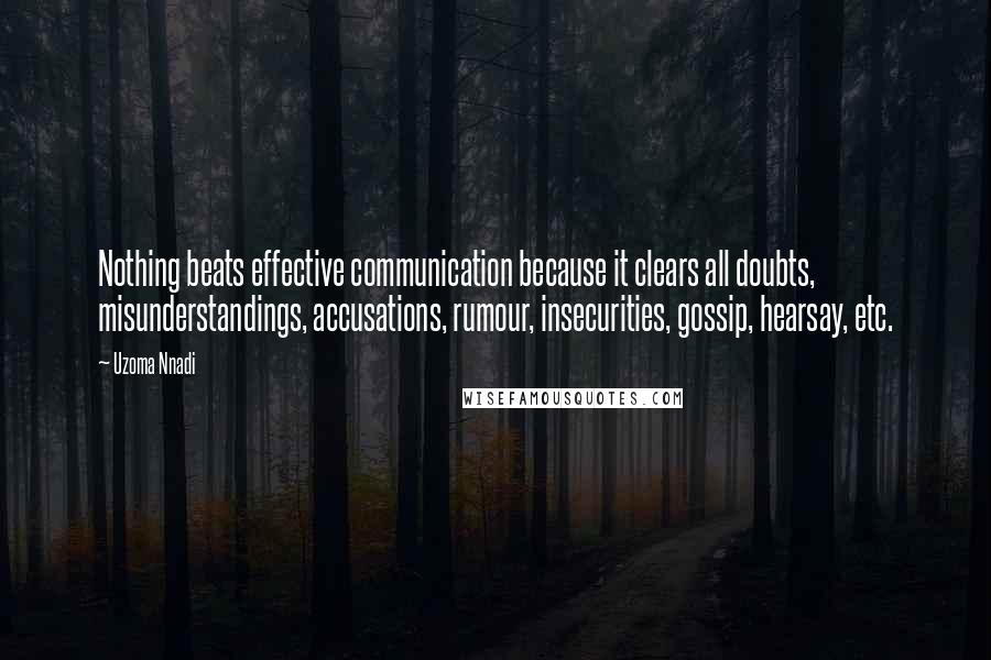 Uzoma Nnadi Quotes: Nothing beats effective communication because it clears all doubts, misunderstandings, accusations, rumour, insecurities, gossip, hearsay, etc.