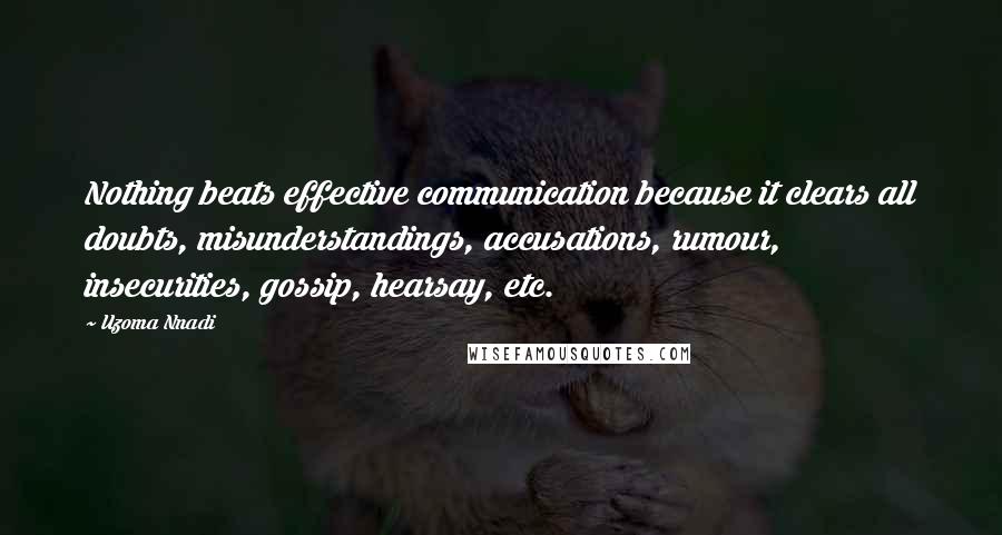 Uzoma Nnadi Quotes: Nothing beats effective communication because it clears all doubts, misunderstandings, accusations, rumour, insecurities, gossip, hearsay, etc.