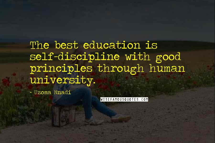 Uzoma Nnadi Quotes: The best education is self-discipline with good principles through human university.