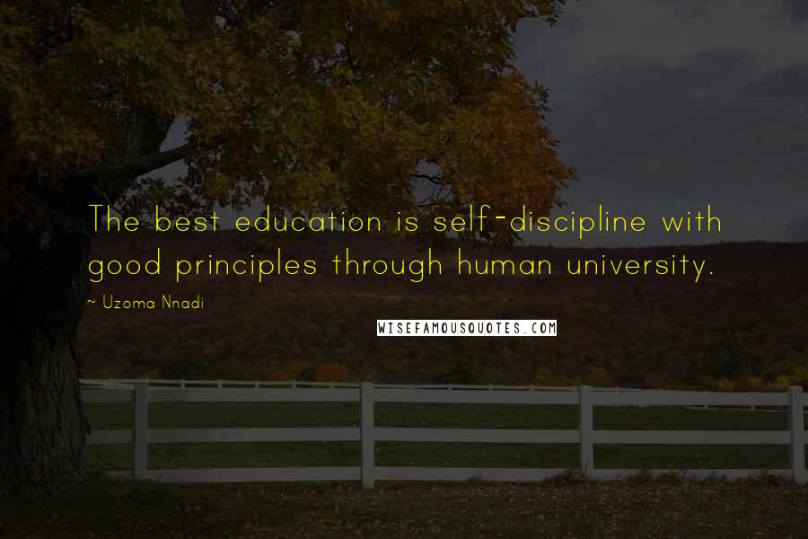 Uzoma Nnadi Quotes: The best education is self-discipline with good principles through human university.