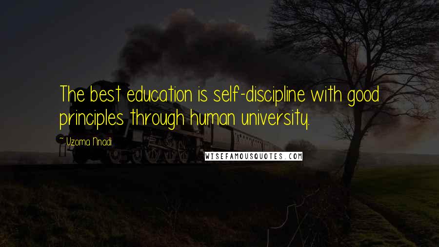 Uzoma Nnadi Quotes: The best education is self-discipline with good principles through human university.