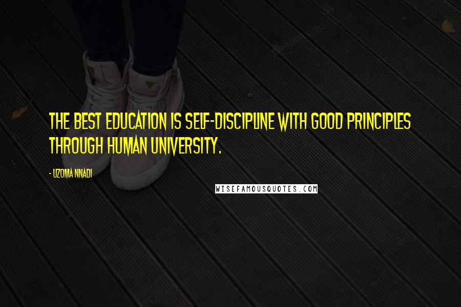 Uzoma Nnadi Quotes: The best education is self-discipline with good principles through human university.