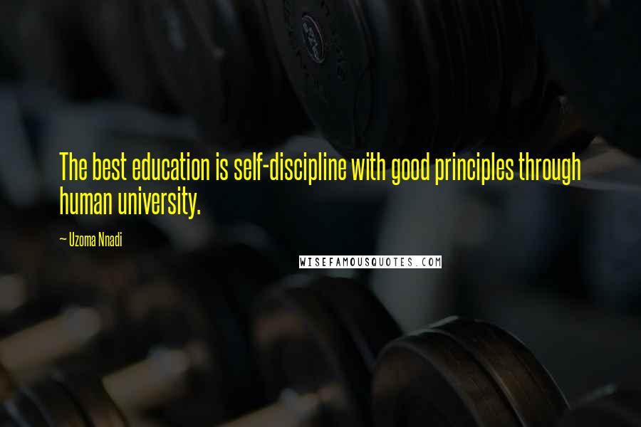 Uzoma Nnadi Quotes: The best education is self-discipline with good principles through human university.