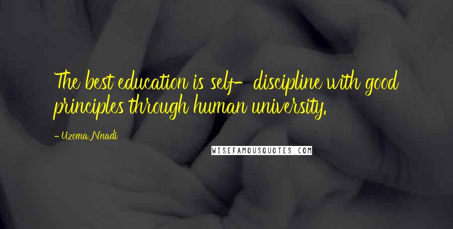 Uzoma Nnadi Quotes: The best education is self-discipline with good principles through human university.