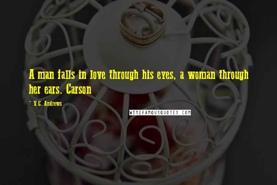 V.C. Andrews Quotes: A man falls in love through his eyes, a woman through her ears. Carson