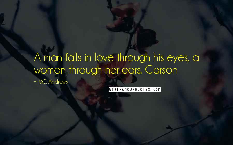 V.C. Andrews Quotes: A man falls in love through his eyes, a woman through her ears. Carson