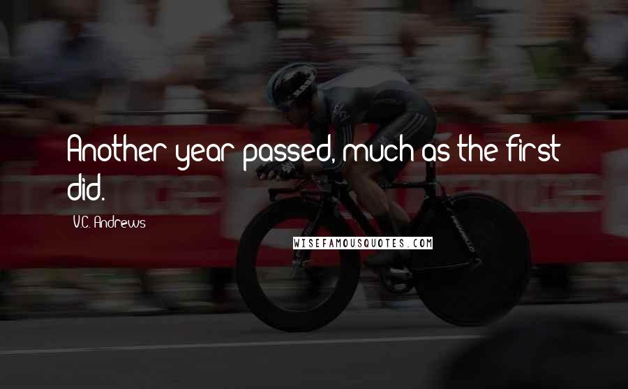 V.C. Andrews Quotes: Another year passed, much as the first did.