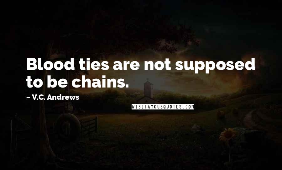 V.C. Andrews Quotes: Blood ties are not supposed to be chains.