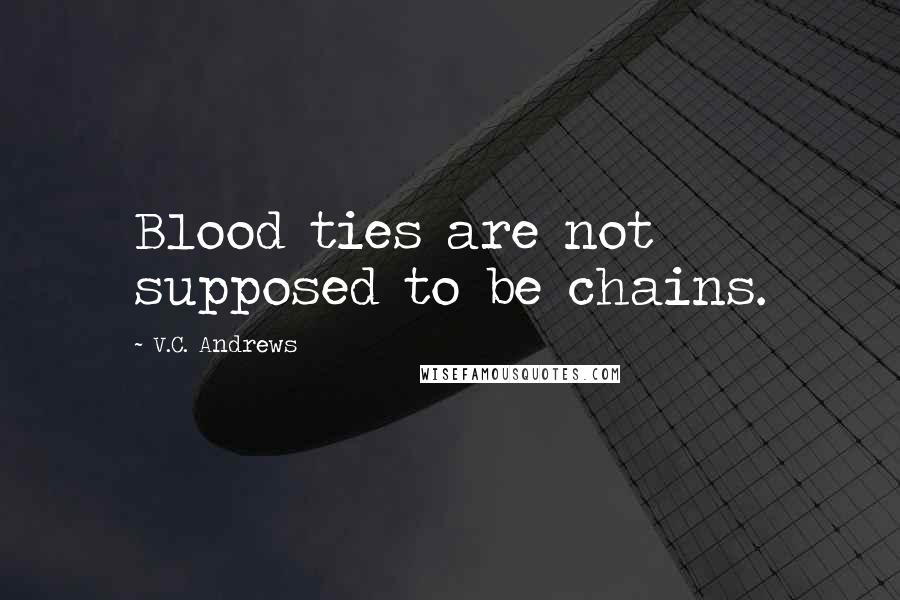 V.C. Andrews Quotes: Blood ties are not supposed to be chains.