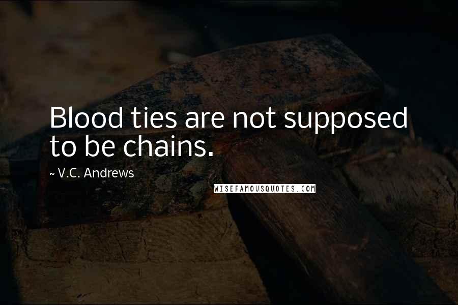 V.C. Andrews Quotes: Blood ties are not supposed to be chains.