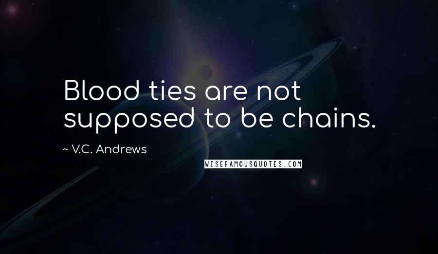 V.C. Andrews Quotes: Blood ties are not supposed to be chains.