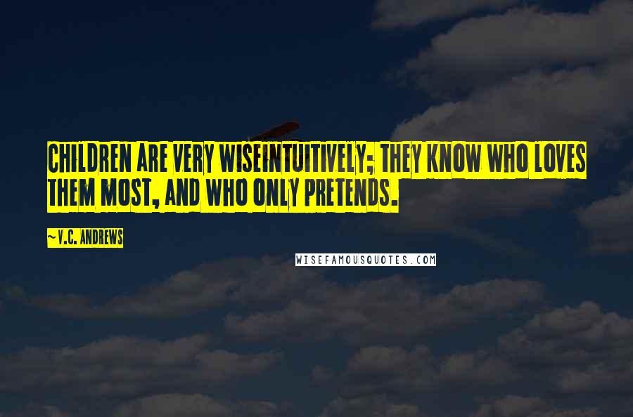 V.C. Andrews Quotes: Children are very wiseintuitively; they know who loves them most, and who only pretends.