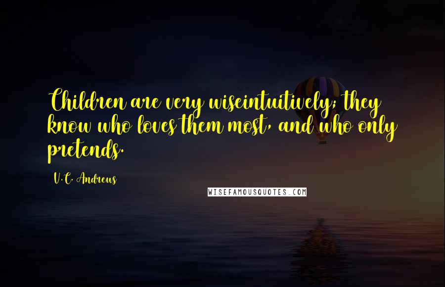 V.C. Andrews Quotes: Children are very wiseintuitively; they know who loves them most, and who only pretends.